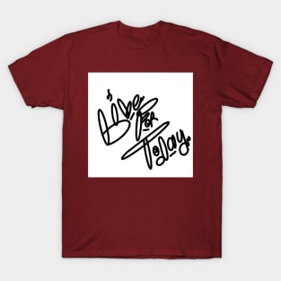 Live for today T-Shirt